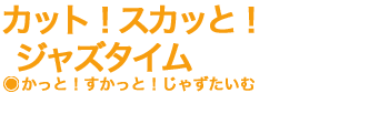 カット！スカッと！ジャズタイム